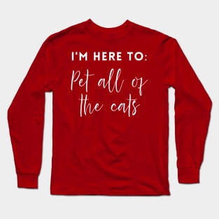 I'm here to: Pet all of the cats Long Sleeve T-Shirt